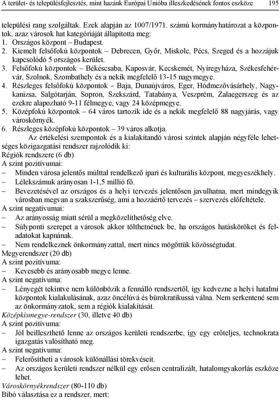 Kiemelt felsőfokú központok Debrecen, Győr, Miskolc, Pécs, Szeged és a hozzájuk kapcsolódó 5 országos kerület. 3.