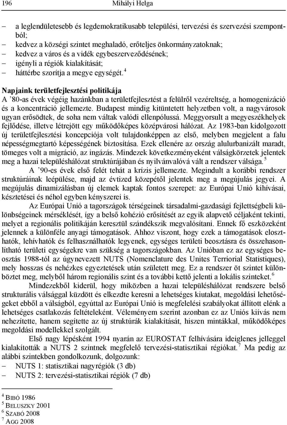 4 Napjaink területfejlesztési politikája A 80-as évek végéig hazánkban a területfejlesztést a felülről vezéreltség, a homogenizáció és a koncentráció jellemezte.