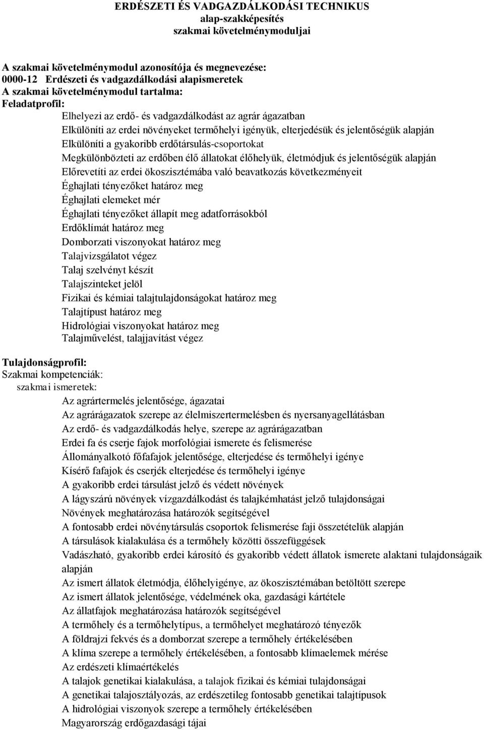 alapján Előrevetíti az erdei ökoszisztémába való beavatkozás következményeit Éghajlati tényezőket határoz meg Éghajlati elemeket mér Éghajlati tényezőket állapít meg adatforrásokból Erdőklímát