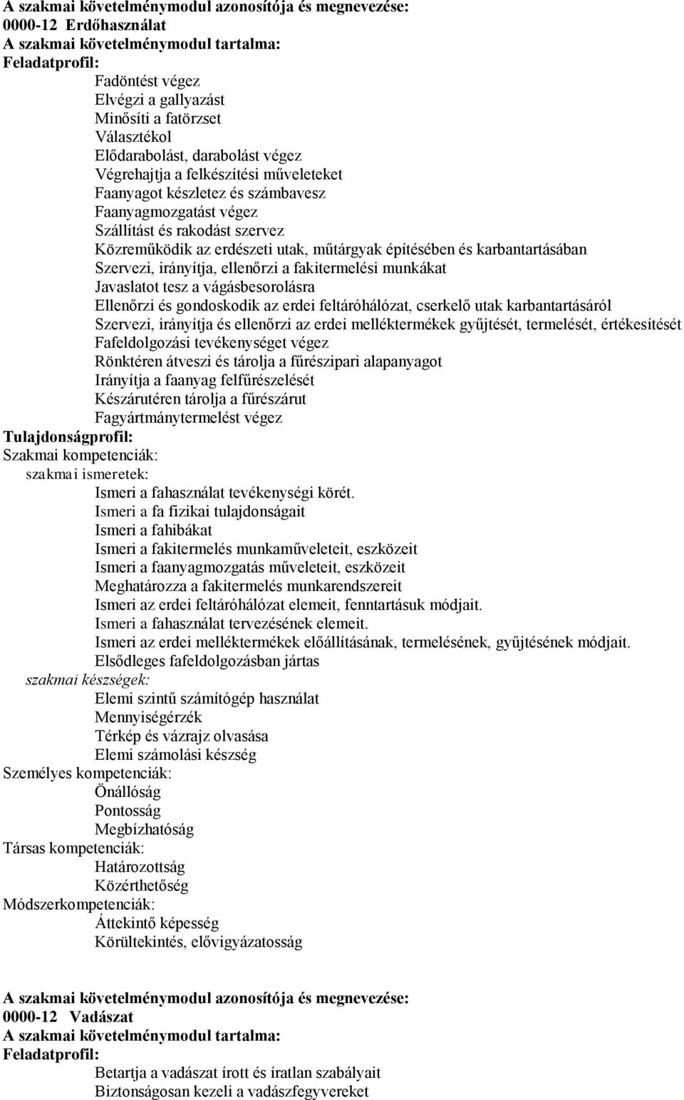a vágásbesorolásra Ellenőrzi és gondoskodik az erdei feltáróhálózat, cserkelő utak karbantartásáról Szervezi, irányítja és ellenőrzi az erdei melléktermékek gyűjtését, termelését, értékesítését