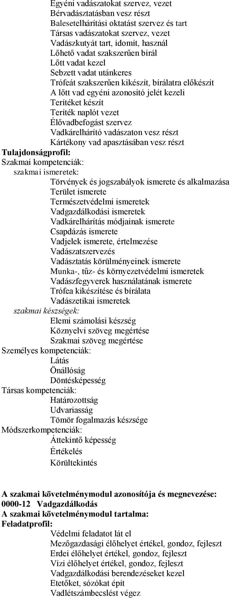 Élővadbefogást szervez Vadkárelhárító vadászaton vesz részt Kártékony vad apasztásában vesz részt Törvények és jogszabályok ismerete és alkalmazása Terület ismerete Természetvédelmi ismeretek