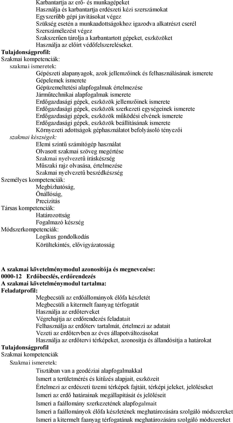 Gépészeti alapanyagok, azok jellemzőinek és felhasználásának ismerete Gépelemek ismerete Gépüzemeltetési alapfogalmak értelmezése Járműtechnikai alapfogalmak ismerete Erdőgazdasági gépek, eszközök