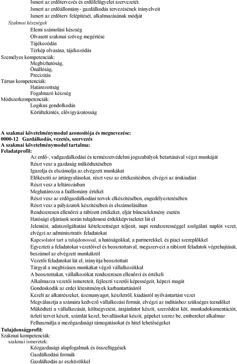 Tájékozódás Térkép olvasása, tájékozódás Megbízhatóság, Önállóság, Precizitás Fogalmazó készség Logikus gondolkodás Körültekintés, elővigyázatosság 0000-12 Gazdálkodás, vezetés, szervezés Az erdő-,
