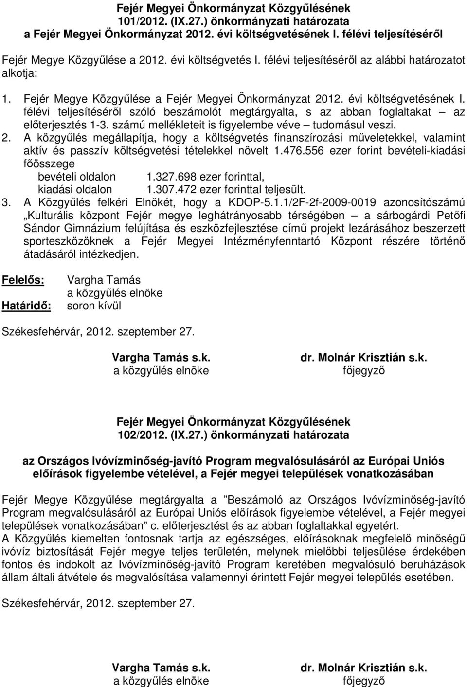 félévi teljesítésérıl szóló beszámolót megtárgyalta, s az abban foglaltakat az elıterjesztés 1-3. számú mellékleteit is figyelembe véve tudomásul veszi. 2.