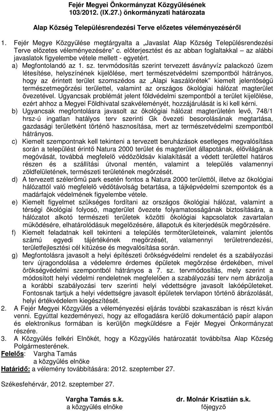 elıterjesztést és az abban foglaltakkal az alábbi javaslatok figyelembe vétele mellett - egyetért. a) Megfontolandó az 1. sz.