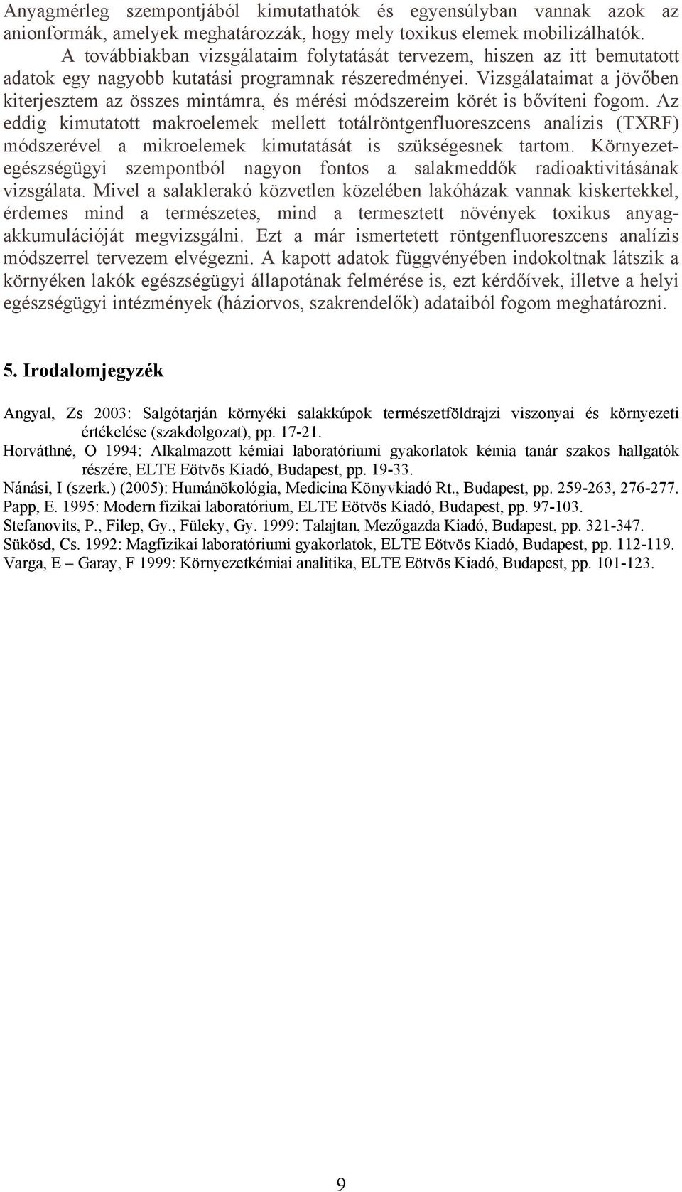 Vizsgálataimat a jövőben kiterjesztem az összes mintámra, és mérési módszereim körét is bővíteni fogom.