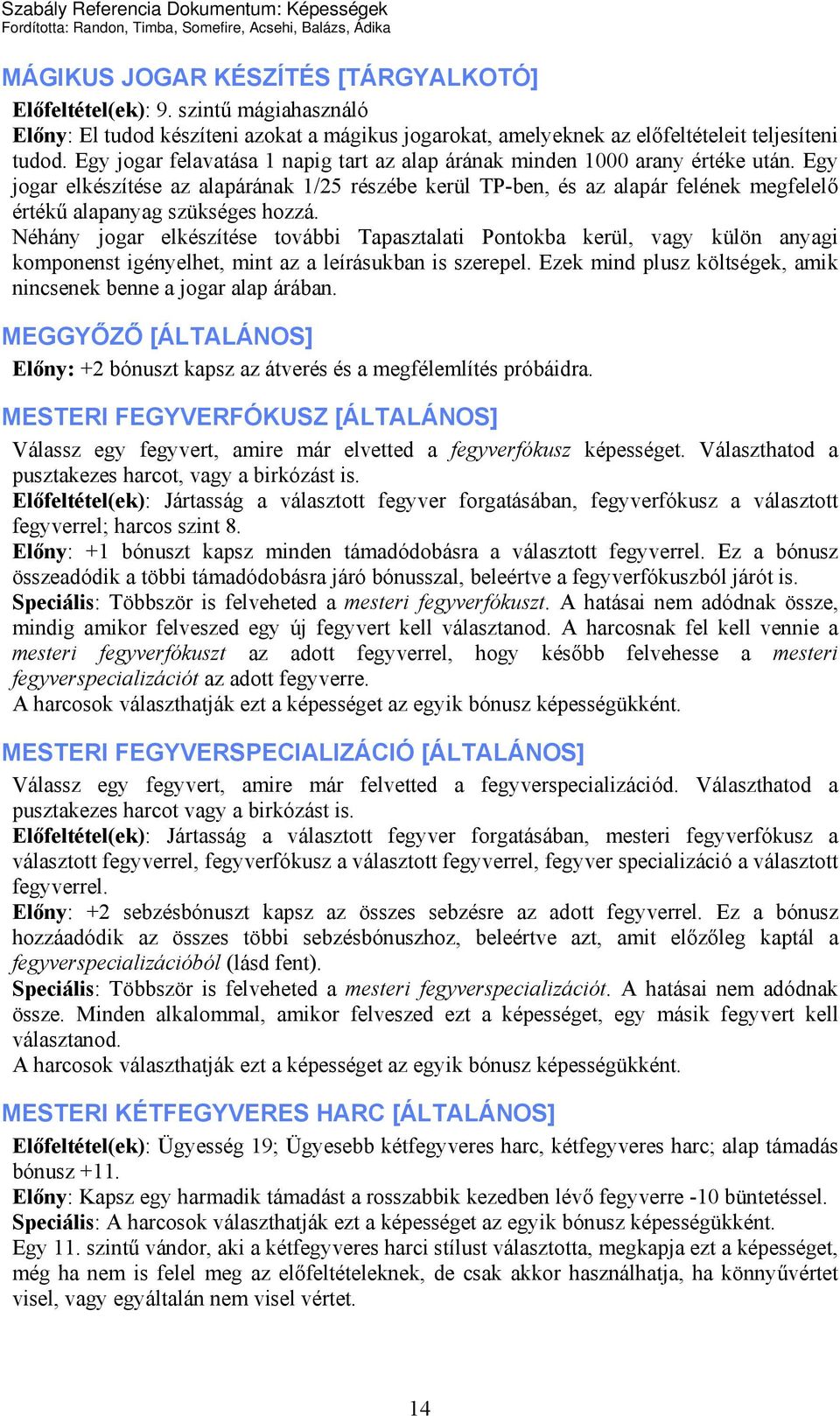 Egy jogar elkészítése az alapárának 1/25 részébe kerül TP-ben, és az alapár felének megfelelő értékű alapanyag szükséges hozzá.