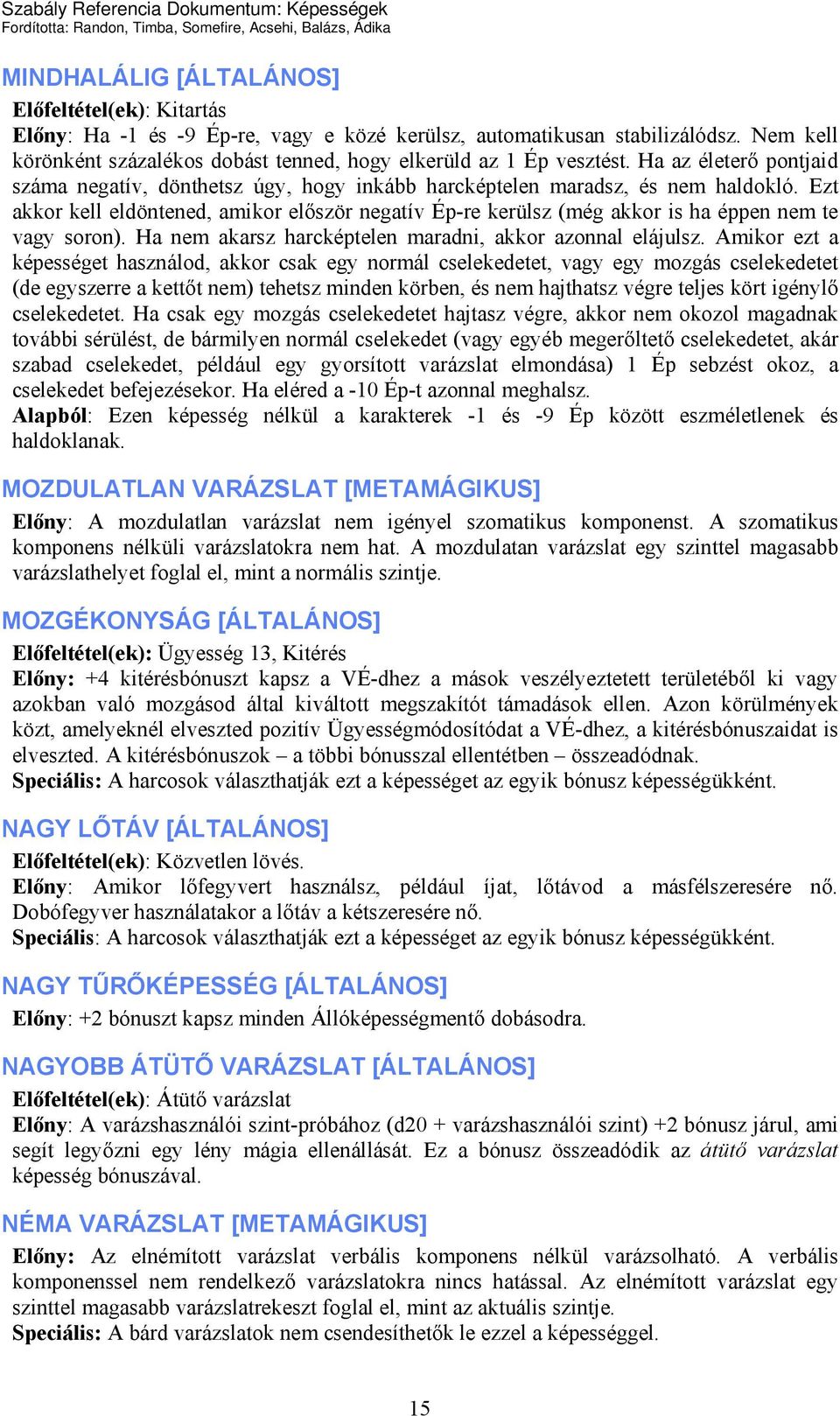 Ezt akkor kell eldöntened, amikor először negatív Ép-re kerülsz (még akkor is ha éppen nem te vagy soron). Ha nem akarsz harcképtelen maradni, akkor azonnal elájulsz.