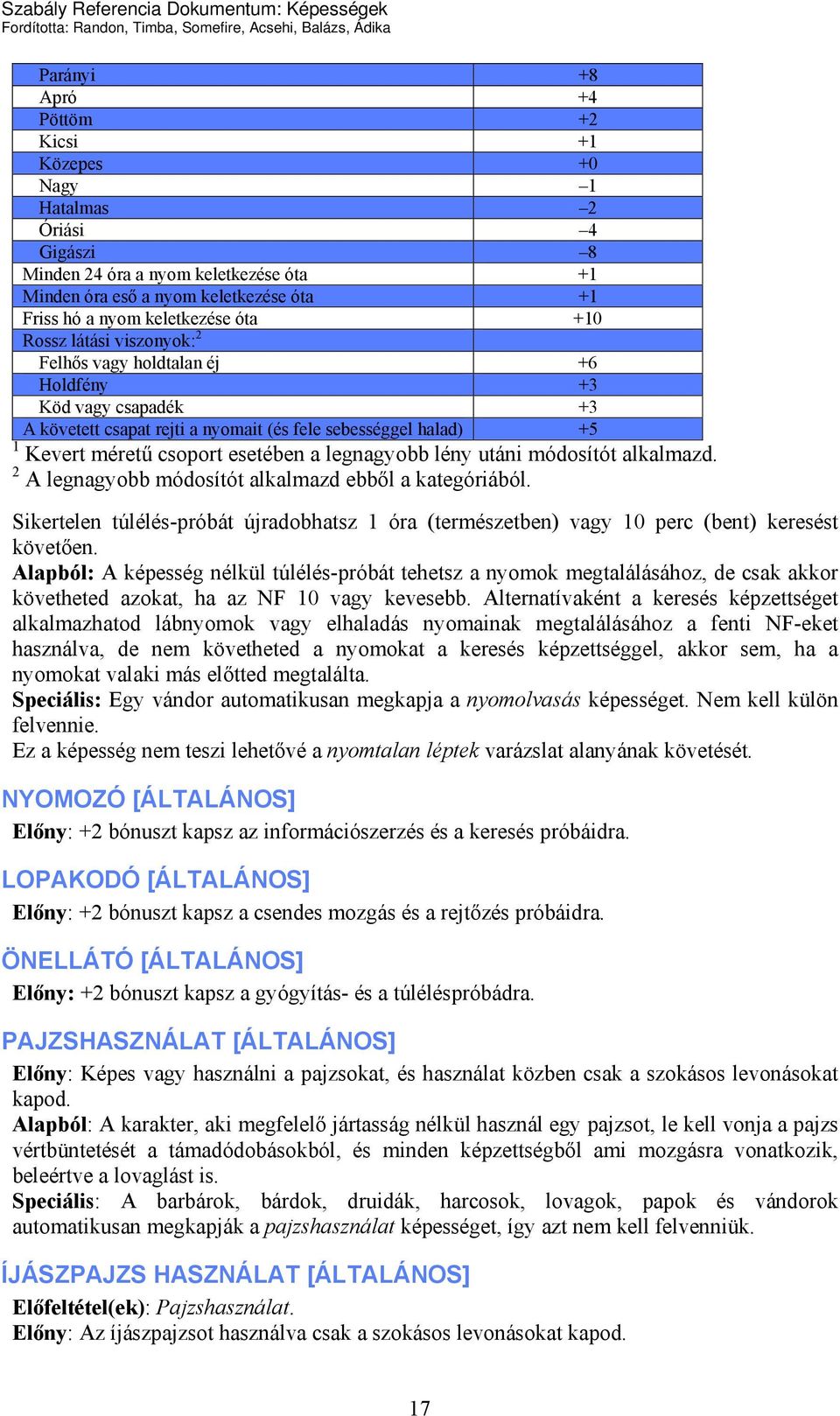 legnagyobb lény utáni módosítót alkalmazd. 2 A legnagyobb módosítót alkalmazd ebből a kategóriából. Sikertelen túlélés-próbát újradobhatsz 1 óra (természetben) vagy 10 perc (bent) keresést követően.