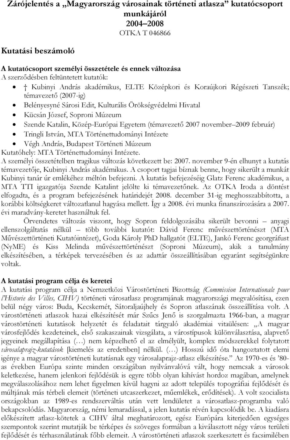Múzeum Szende Katalin, Közép-Európai Egyetem (témavezető 2007 november 2009 február) Tringli István, MTA Történettudományi Intézete Végh András, Budapest Történeti Múzeum Kutatóhely: MTA
