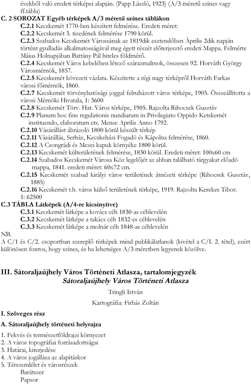 Felmérte Máius Holnapjában Battány Pál hiteles földmérő. C.2.4 Kecskemét Város kebelében létező szárazmalmok, összesen 92. Horváth György Városmérnök, 1857. C.2.5 Kecskemét kövezeti vázlata.