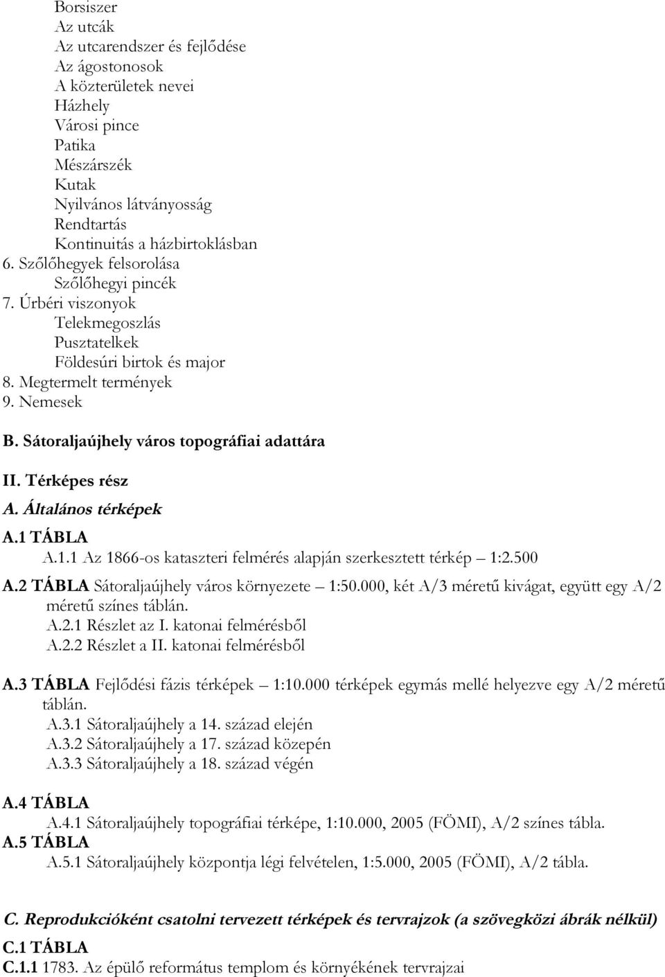 Térképes rész A. Általános térképek A.1 TÁBLA A.1.1 Az 1866-os kataszteri felmérés alapján szerkesztett térkép 1:2.500 A.2 TÁBLA Sátoraljaújhely város környezete 1:50.