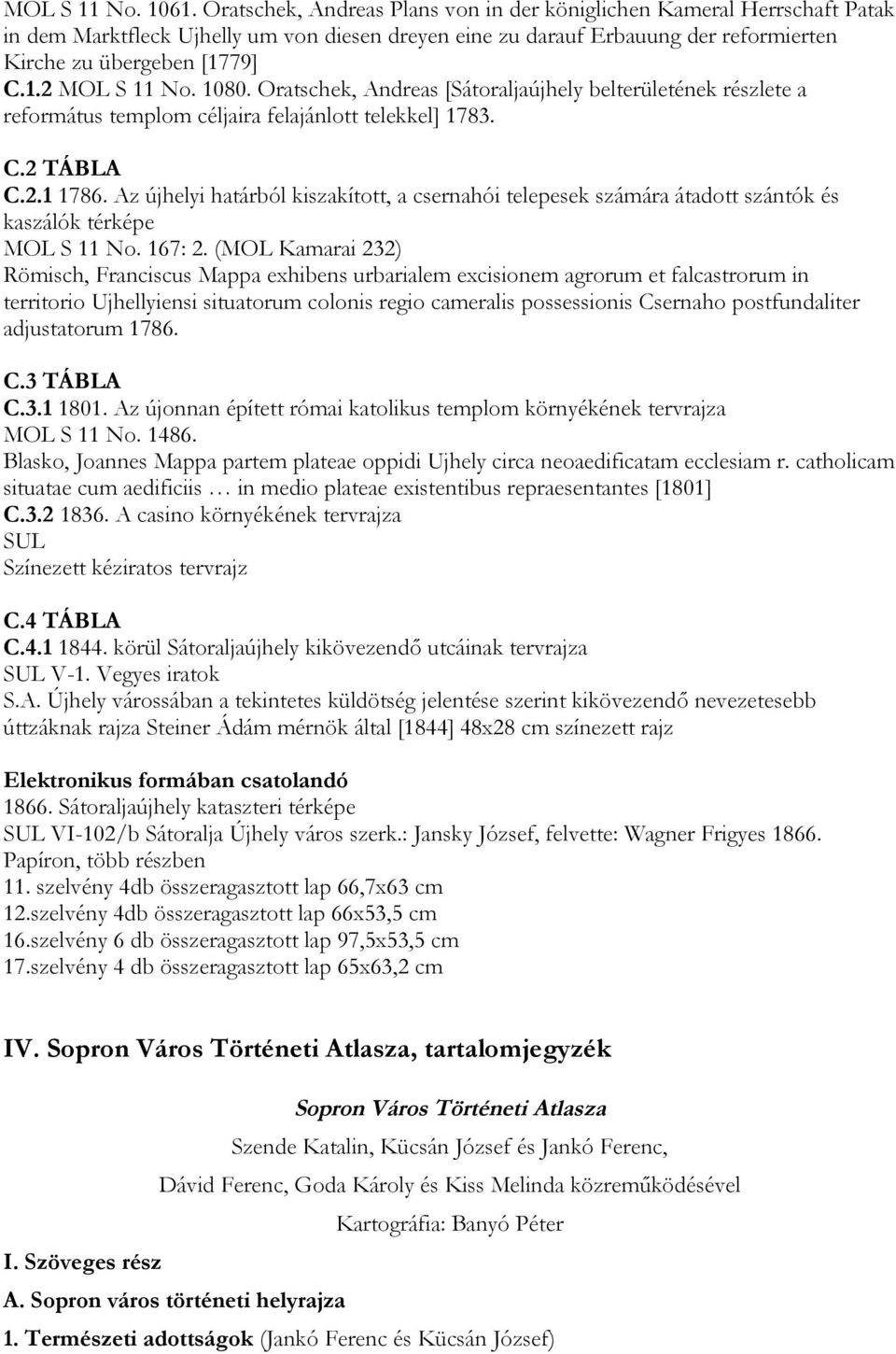 1080. Oratschek, Andreas [Sátoraljaújhely belterületének részlete a református templom céljaira felajánlott telekkel] 1783. C.2 TÁBLA C.2.1 1786.