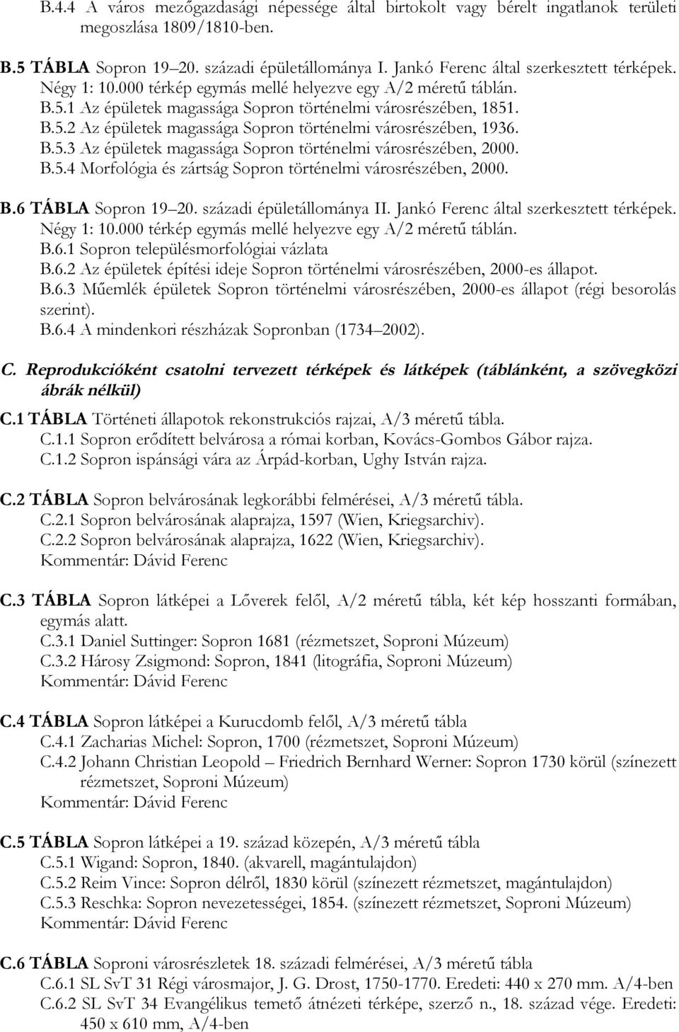 B.5.3 Az épületek magassága Sopron történelmi városrészében, 2000. B.5.4 Morfológia és zártság Sopron történelmi városrészében, 2000. B.6 TÁBLA Sopron 19 20. századi épületállománya II.