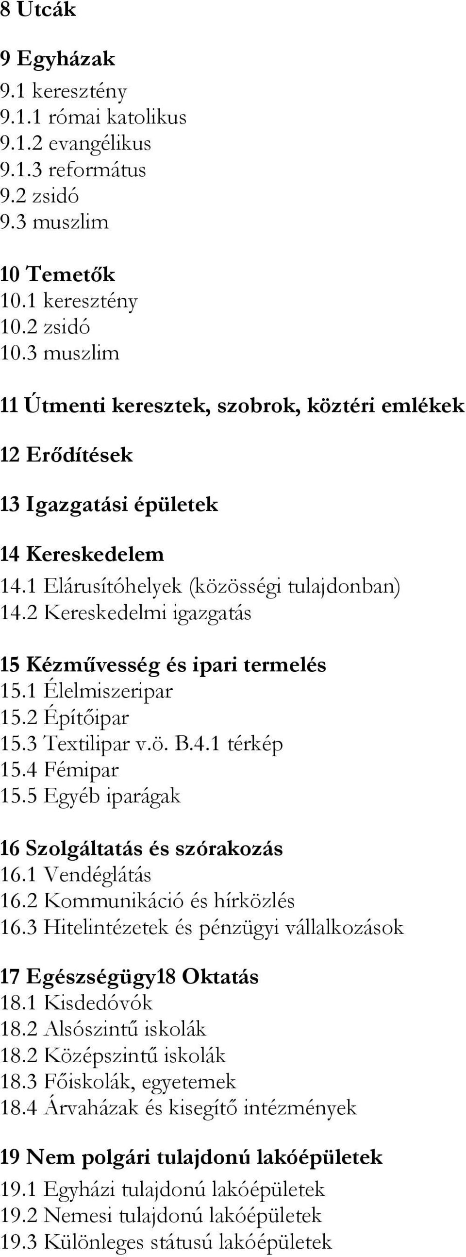 2 Kereskedelmi igazgatás 15 Kézművesség és ipari termelés 15.1 Élelmiszeripar 15.2 Építőipar 15.3 Textilipar v.ö. B.4.1 térkép 15.4 Fémipar 15.5 Egyéb iparágak 16 Szolgáltatás és szórakozás 16.
