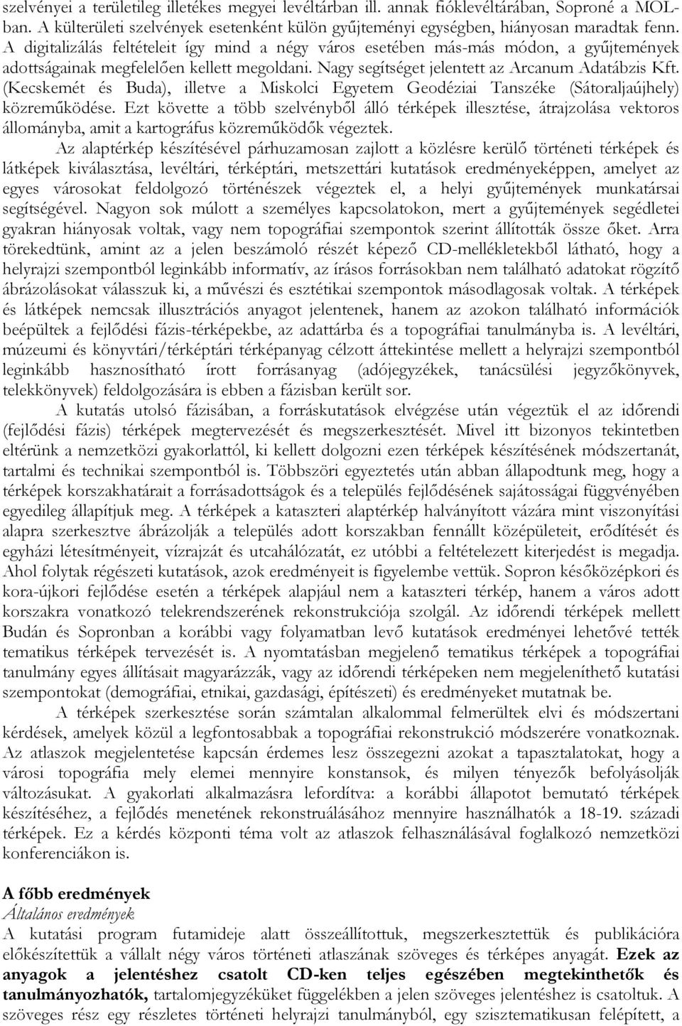 (Kecskemét és Buda), illetve a Miskolci Egyetem Geodéziai Tanszéke (Sátoraljaújhely) közreműködése.