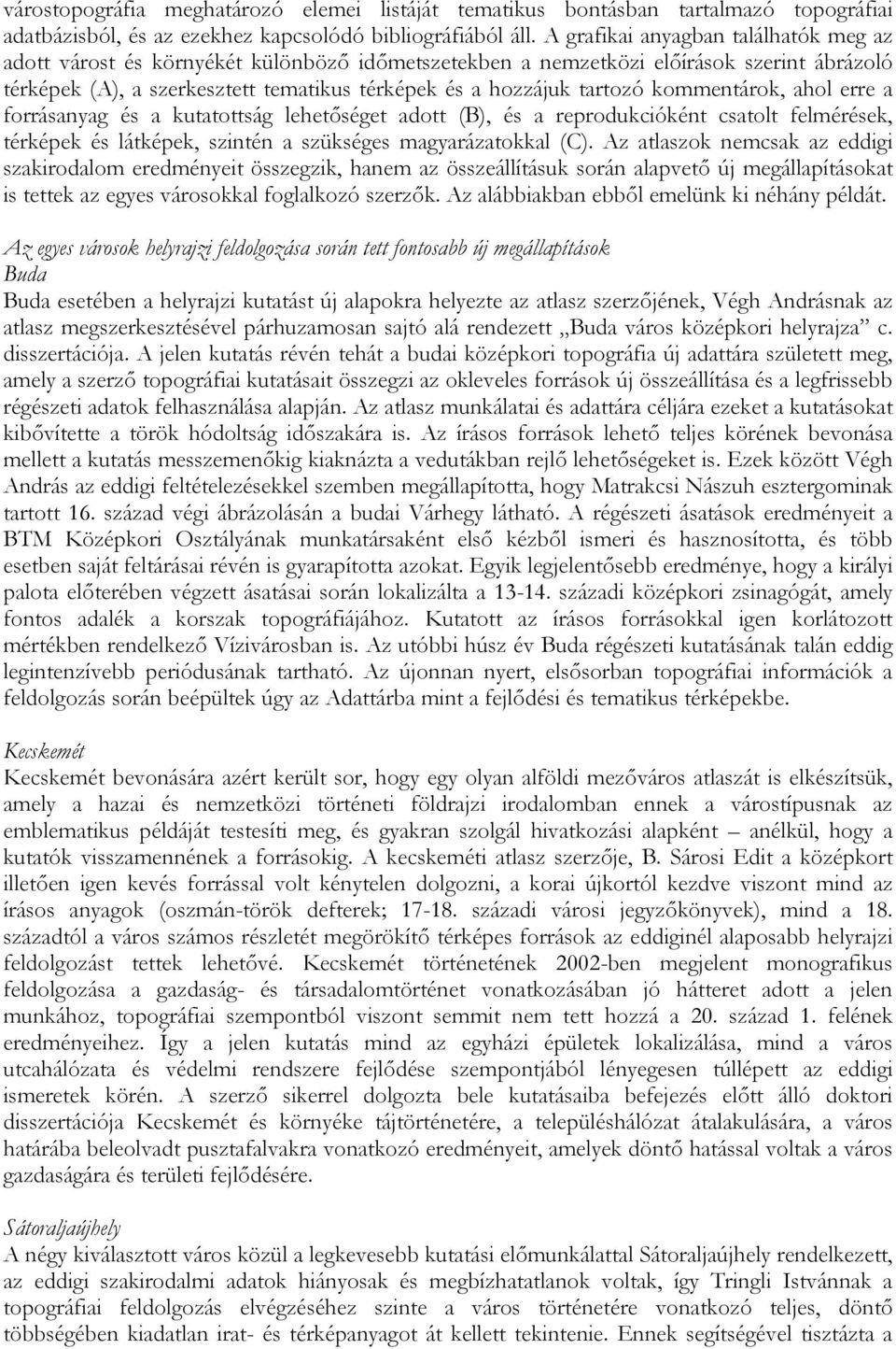 kommentárok, ahol erre a forrásanyag és a kutatottság lehetőséget adott (B), és a reprodukcióként csatolt felmérések, térképek és látképek, szintén a szükséges magyarázatokkal (C).