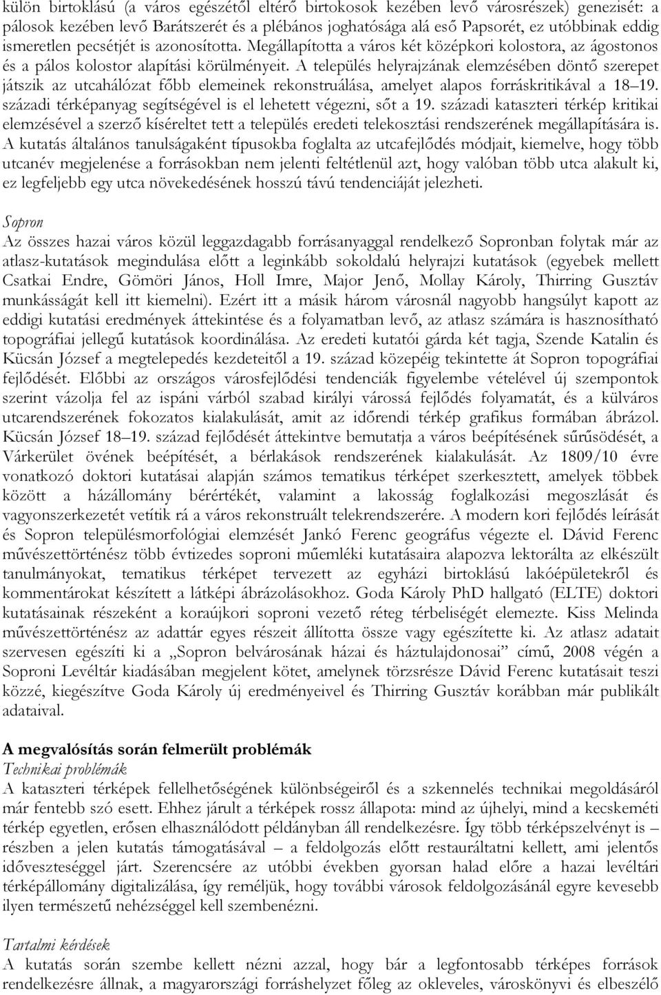 A település helyrajzának elemzésében döntő szerepet játszik az utcahálózat főbb elemeinek rekonstruálása, amelyet alapos forráskritikával a 18 19.