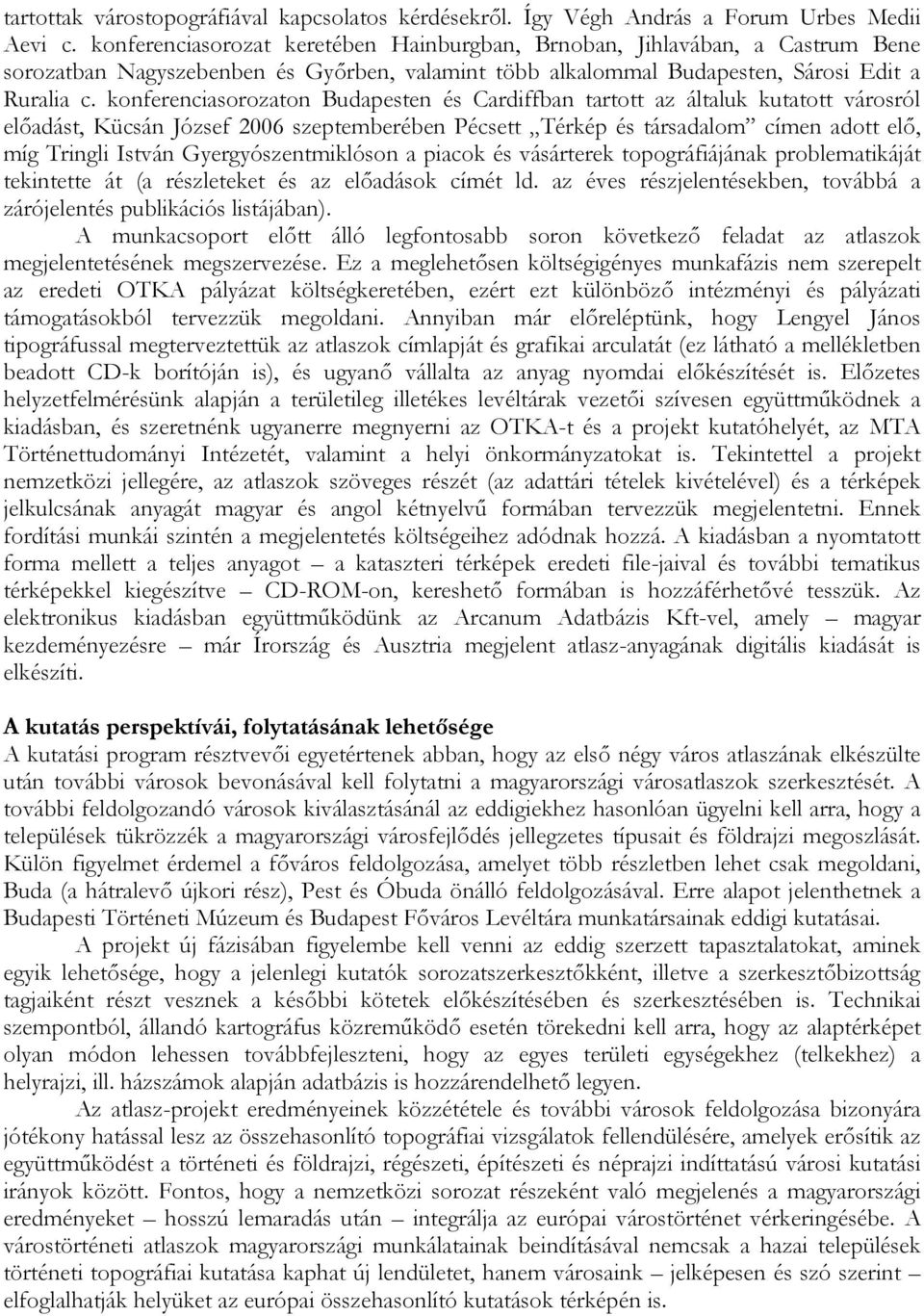 konferenciasorozaton Budapesten és Cardiffban tartott az általuk kutatott városról előadást, Kücsán József 2006 szeptemberében Pécsett Térkép és társadalom címen adott elő, míg Tringli István