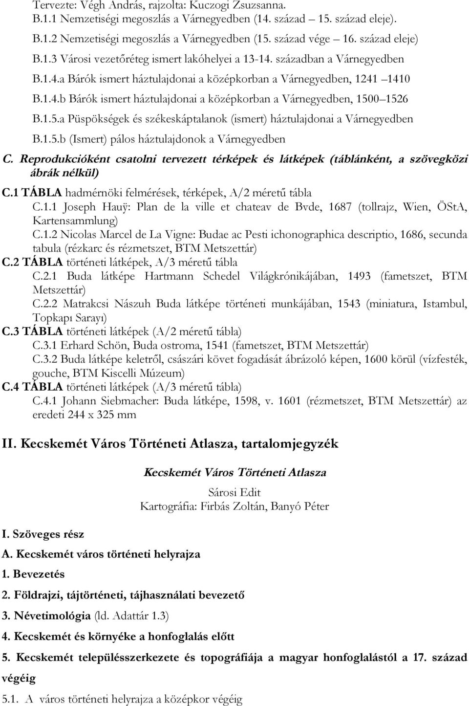 1.5.a Püspökségek és székeskáptalanok (ismert) háztulajdonai a Várnegyedben B.1.5.b (Ismert) pálos háztulajdonok a Várnegyedben C.