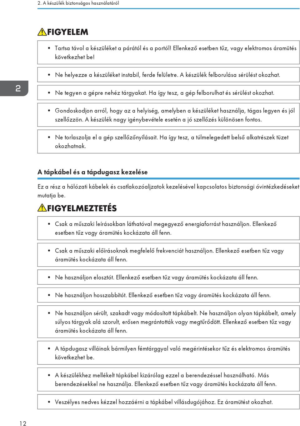 Gondoskodjon arról, hogy az a helyiség, amelyben a készüléket használja, tágas legyen és jól szellőzzön. A készülék nagy igénybevétele esetén a jó szellőzés különösen fontos.