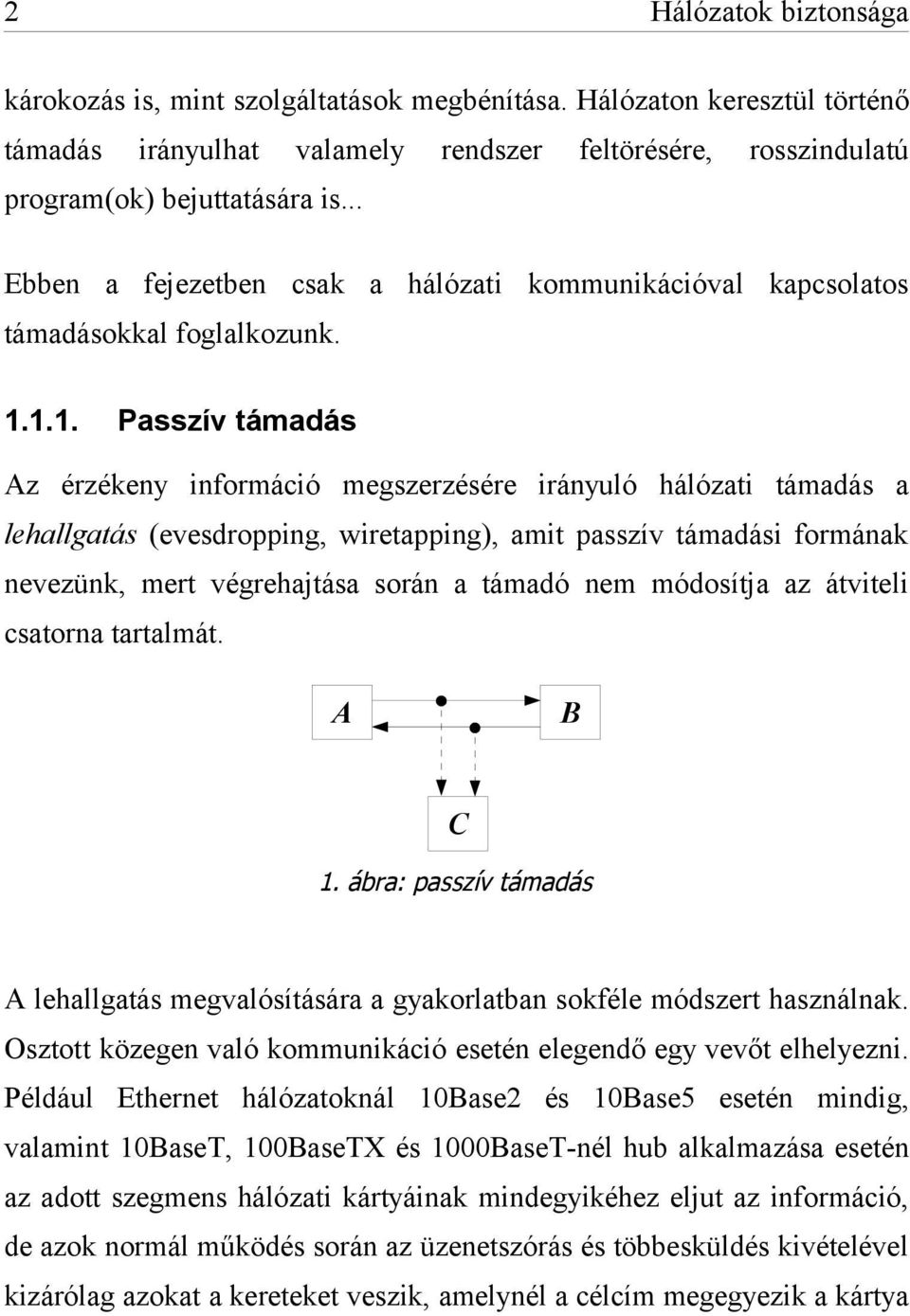 1.1. Passzív támadás Az érzékeny információ megszerzésére irányuló hálózati támadás a lehallgatás (evesdropping, wiretapping), amit passzív támadási formának nevezünk, mert végrehajtása során a