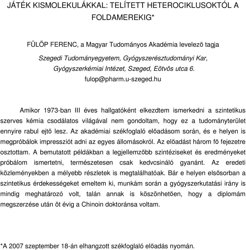 hu Amikor 973-ban III éves hallgatóként elkezdtem ismerkedni a szintetikus szerves kémia csodálatos világával nem gondoltam, hogy ez a tudományterület ennyire rabul ejtő lesz.