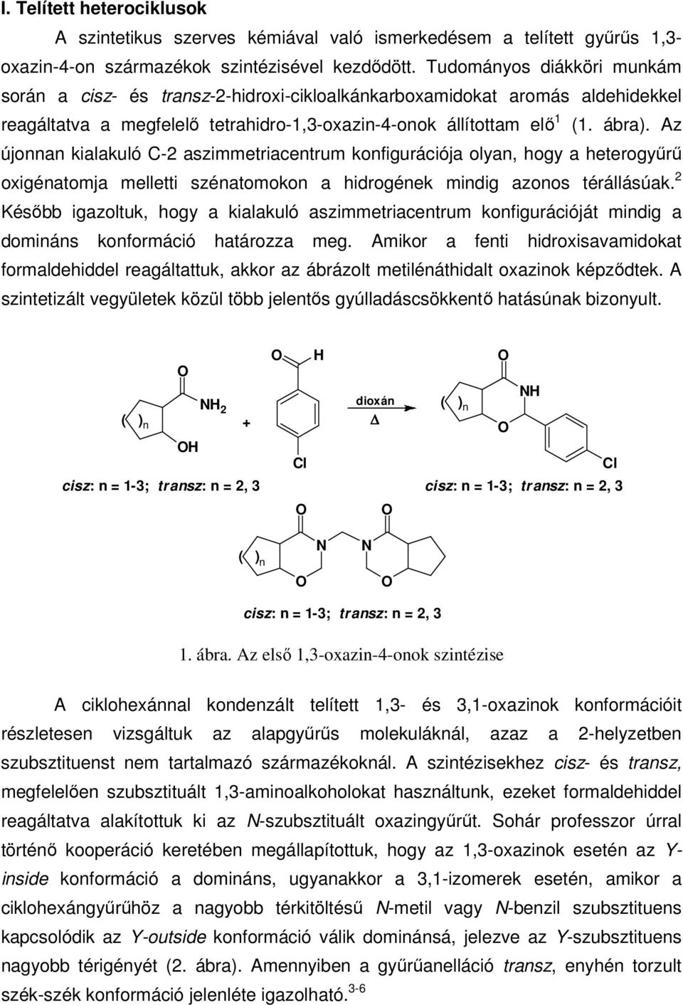 Az újonnan kialakuló C-2 aszimmetriacentrum konfigurációja olyan, hogy a heterogyűrű oxigénatomja melletti szénatomokon a hidrogének mindig azonos térállásúak.