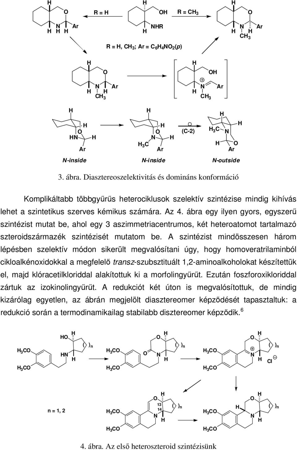 ábra egy ilyen gyors, egyszerű szintézist mutat be, ahol egy 3 aszimmetriacentrumos, két heteroatomot tartalmazó szteroidszármazék szintézisét mutatom be.
