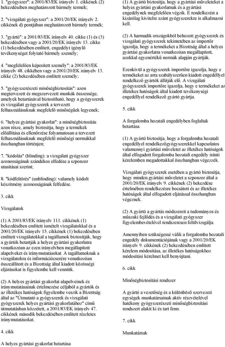 cikke (1) bekezdésében említett, engedélyt igénylő tevékenységet folytató bármely személy; 4. "megfelelően képesített személy": a 2001/83/EK irányelv 48. cikkében vagy a 2001/20/EK irányelv 13.