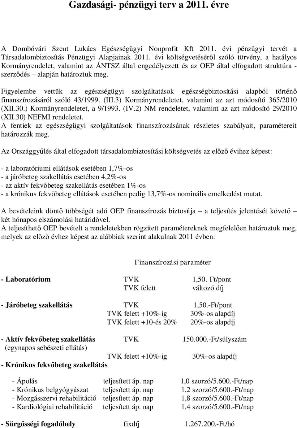 Figyelembe vettük az egészségügyi szolgáltatások egészségbiztosítási alapból történő finanszírozásáról szóló 43/1999. (III.3) Kormányrendeletet, valamint az azt módosító 365/2010 (XII.30.