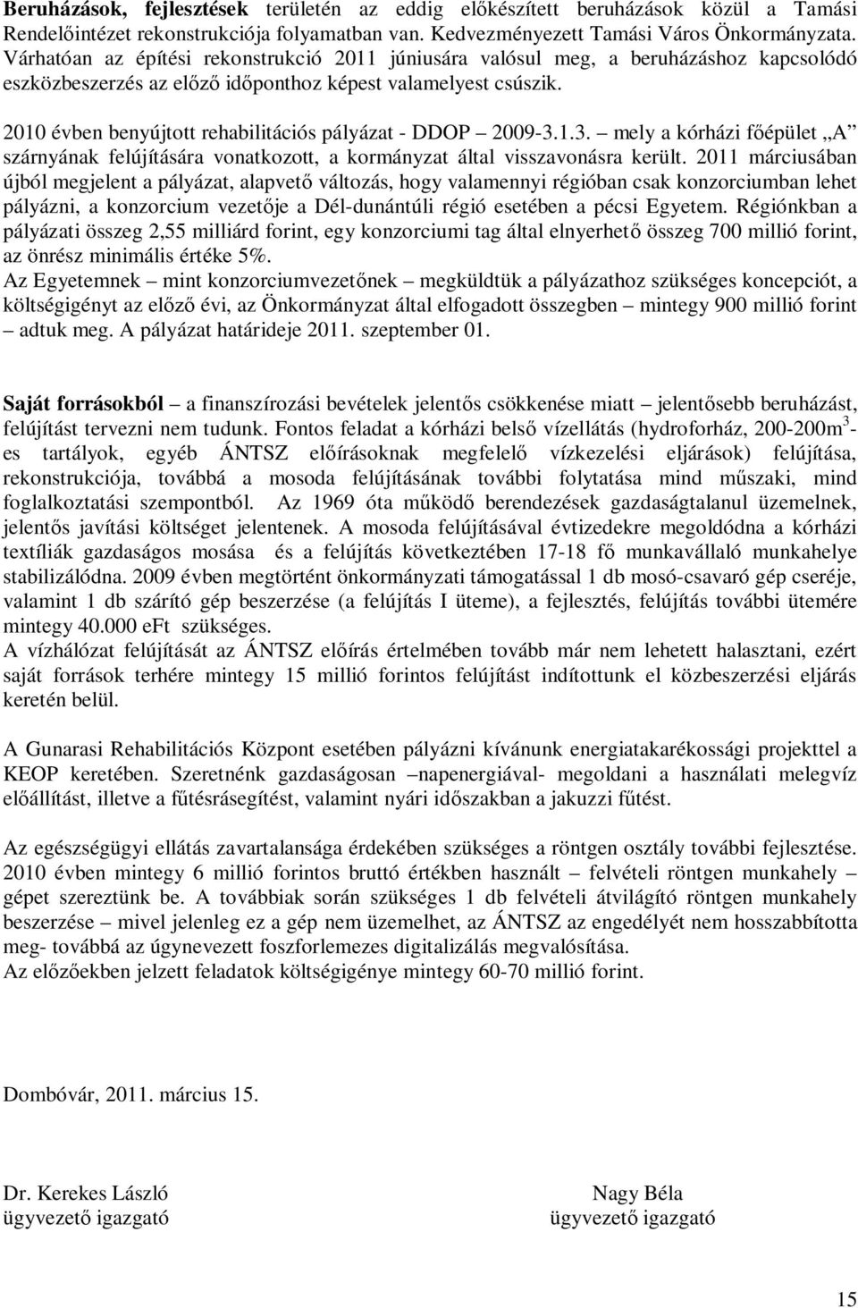 2010 évben benyújtott rehabilitációs pályázat - DDOP 2009-3.1.3. mely a kórházi főépület A szárnyának felújítására vonatkozott, a kormányzat által visszavonásra került.