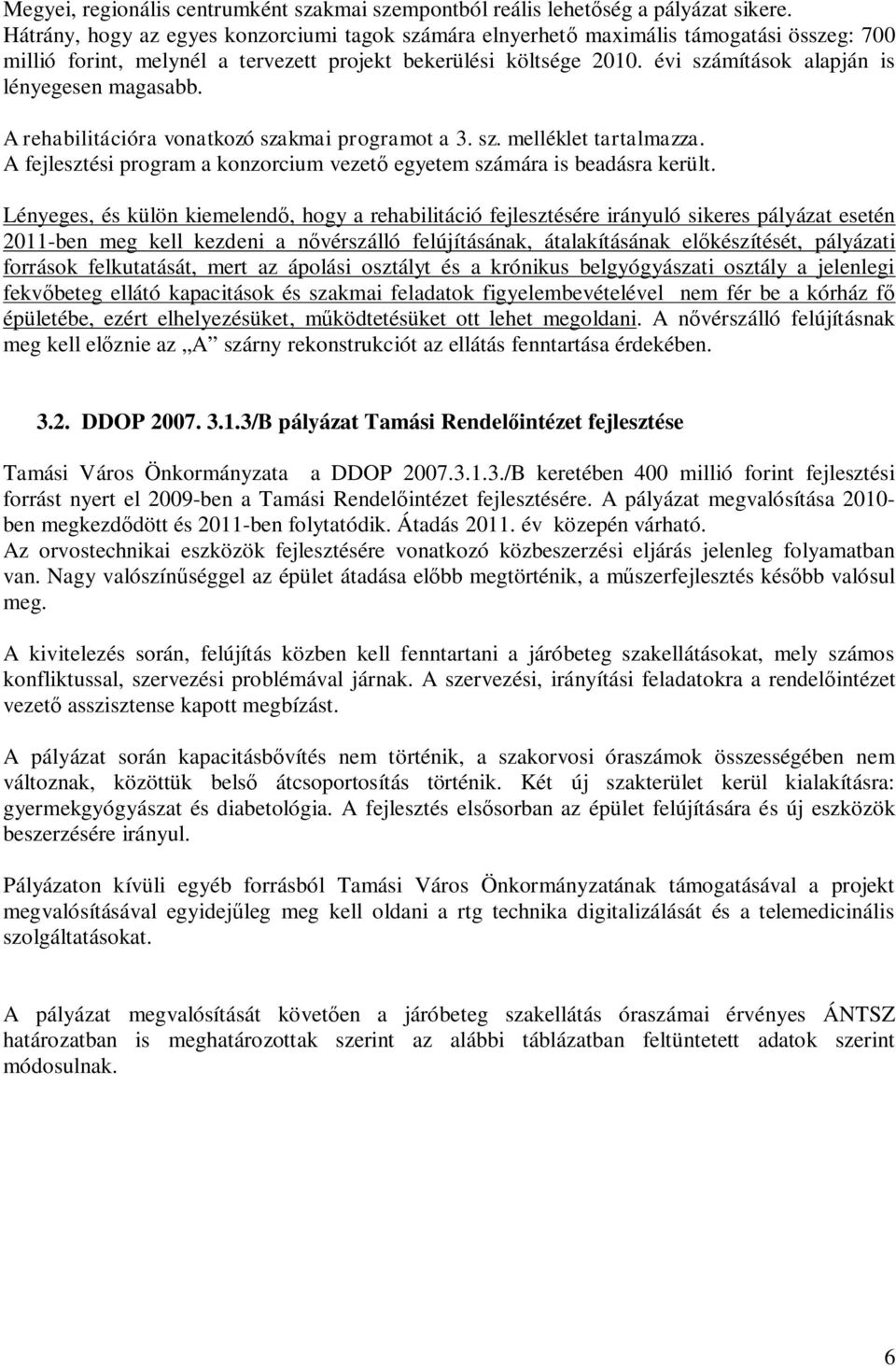 évi számítások alapján is lényegesen magasabb. A rehabilitációra vonatkozó szakmai programot a 3. sz. melléklet tartalmazza.