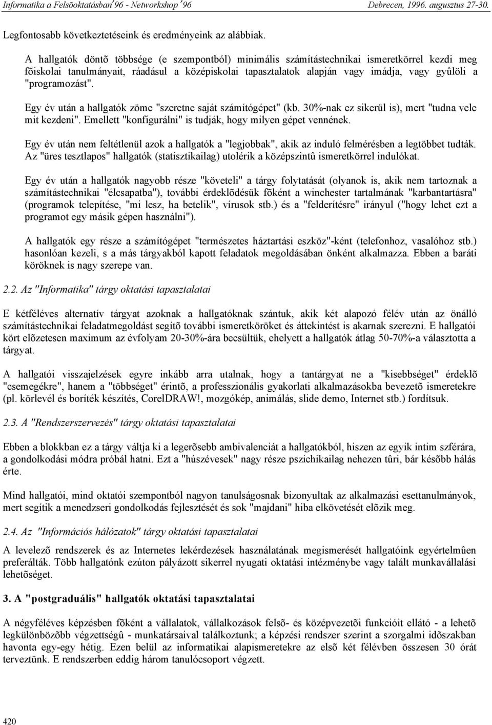 "programozást". Egy év után a hallgatók zöme "szeretne saját számítógépet" (kb. 30%-nak ez sikerül is), mert "tudna vele mit kezdeni". Emellett "konfigurálni" is tudják, hogy milyen gépet vennének.