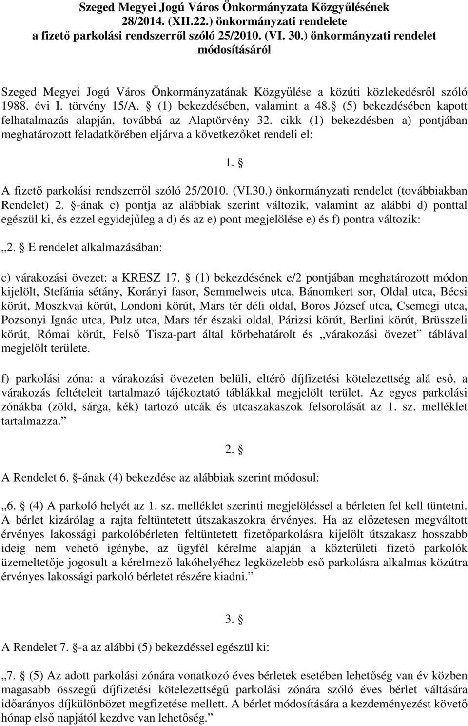 (5) bekezdésében kapott felhatalmazás alapján, továbbá az Alaptörvény 32. cikk (1) bekezdésben a) pontjában meghatározott feladatkörében eljárva a következıket rendeli el: 1.