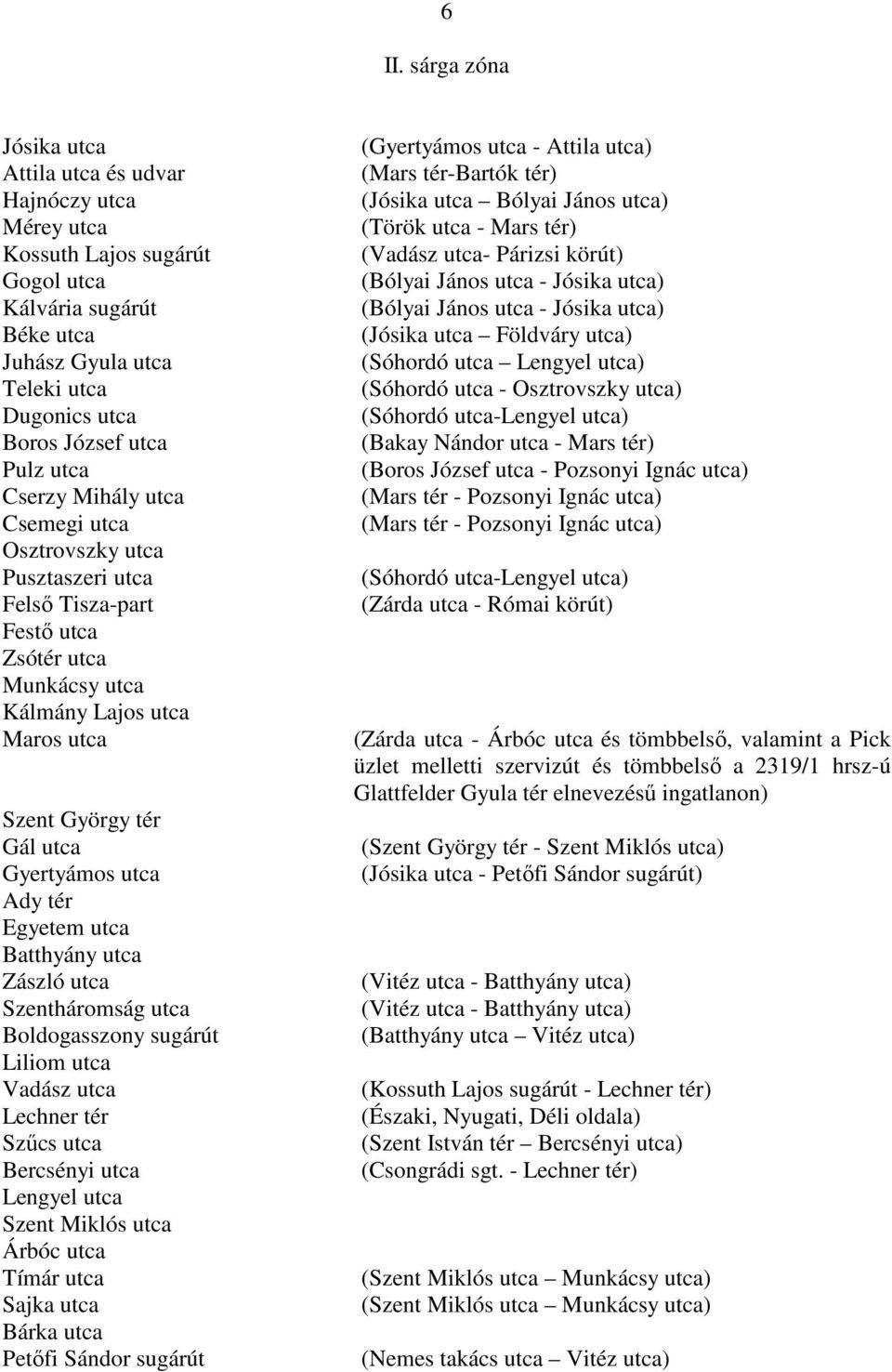 utca Ady tér Egyetem utca Batthyány utca Zászló utca Szentháromság utca Boldogasszony sugárút Liliom utca Vadász utca Lechner tér Szőcs utca Bercsényi utca Lengyel utca Szent Miklós utca Árbóc utca