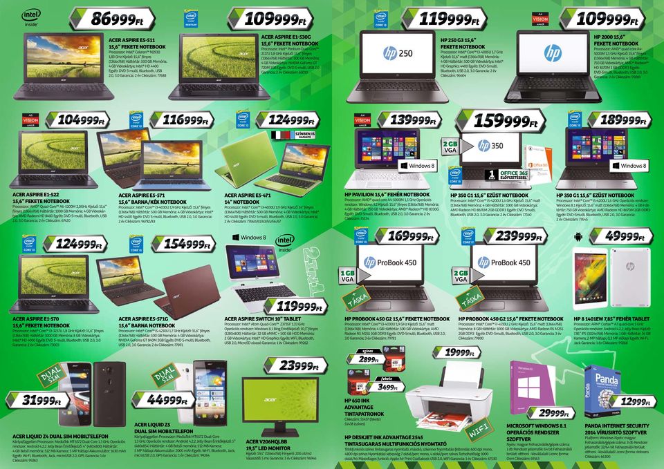 0 arancia: 2 év Cikkszám: 65010 Processzor: Intel Celeron N2930 1,83 Hz Kijelző: 15,6 fényes (1366x768) Háttértár: 500 B Memória: 4 B Videokártya: Intel HD 4400 Egyéb: DVD S-multi, Bluetooth, USB 2.