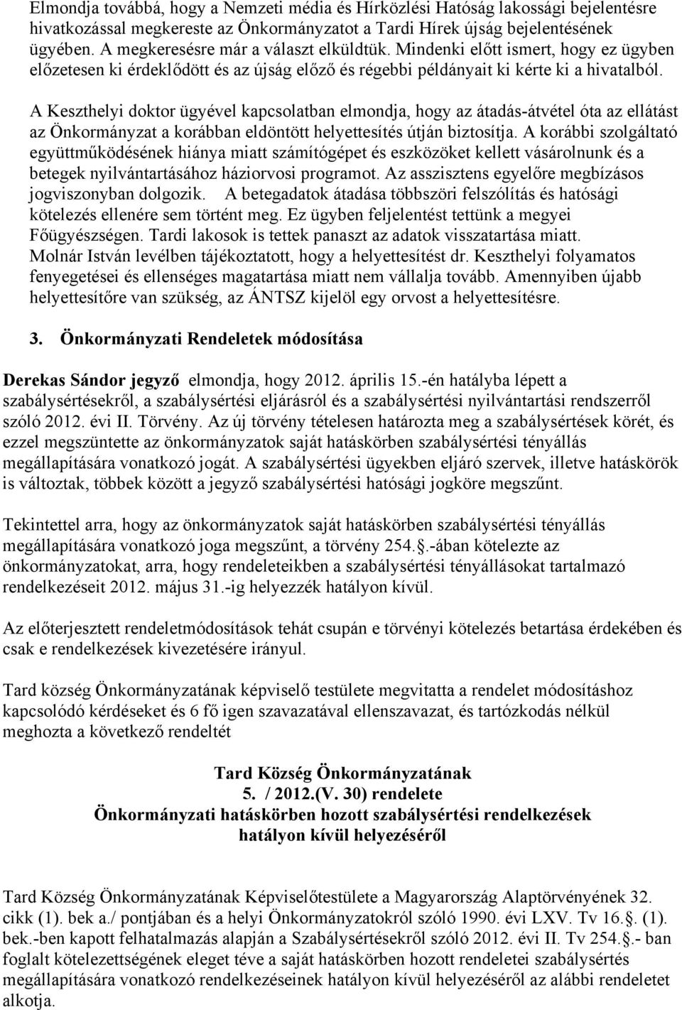 A Keszthelyi doktor ügyével kapcsolatban elmondja, hogy az átadás-átvétel óta az ellátást az Önkormányzat a korábban eldöntött helyettesítés útján biztosítja.