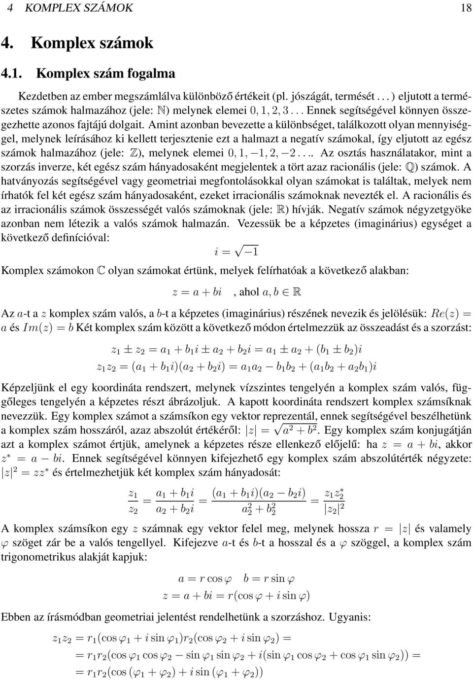 Amint azonban bevezette a különbséget, találkozott olyan mennyiséggel, melynek leírásához ki kellett terjesztenie ezt a halmazt a negatív számokal, így eljutott az egész számok halmazához jele: Z),