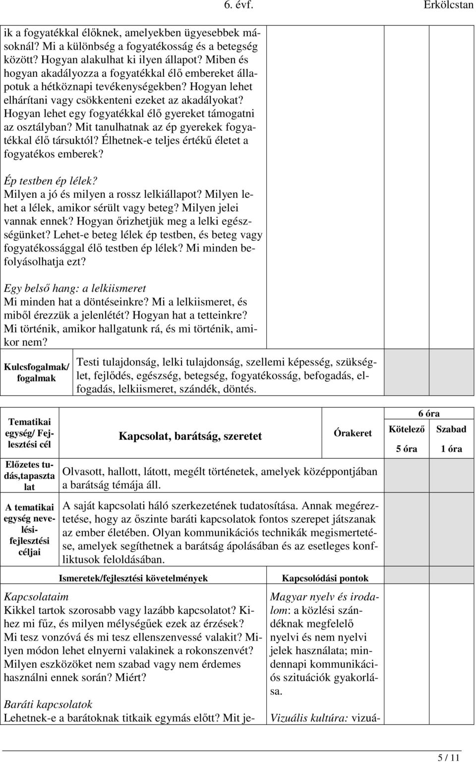 Hogyan lehet egy fogyatékkal élő gyereket támogatni az osztályban? Mit tanulhatnak az ép gyerekek fogyatékkal élő társuktól? Élhetnek-e teljes értékű életet a fogyatékos emberek? Ép testben ép lélek?