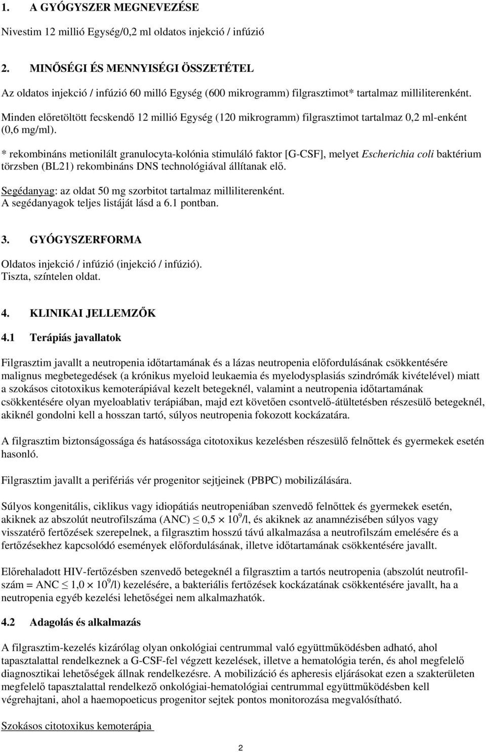 Minden előretöltött fecskendő 12 millió Egység (120 mikrogramm) filgrasztimot tartalmaz 0,2 ml-enként (0,6 mg/ml).