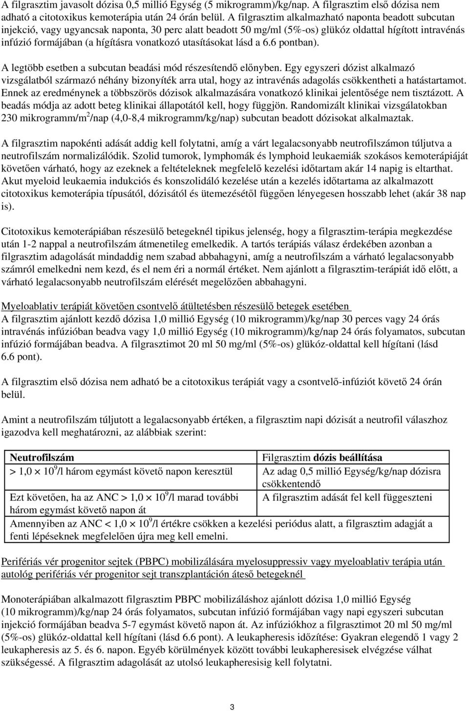 vonatkozó utasításokat lásd a 6.6 pontban). A legtöbb esetben a subcutan beadási mód részesítendő előnyben.