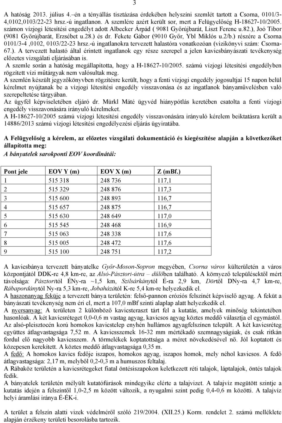 ), Joó Tibor (9081 Győrújbarát, Erzsébet u.28.) és dr. Fekete Gábor (9010 Győr, Ybl Miklós u.2/b.) részére a Csorna 0101/3-4,0102, 0103/22-23 hrsz.