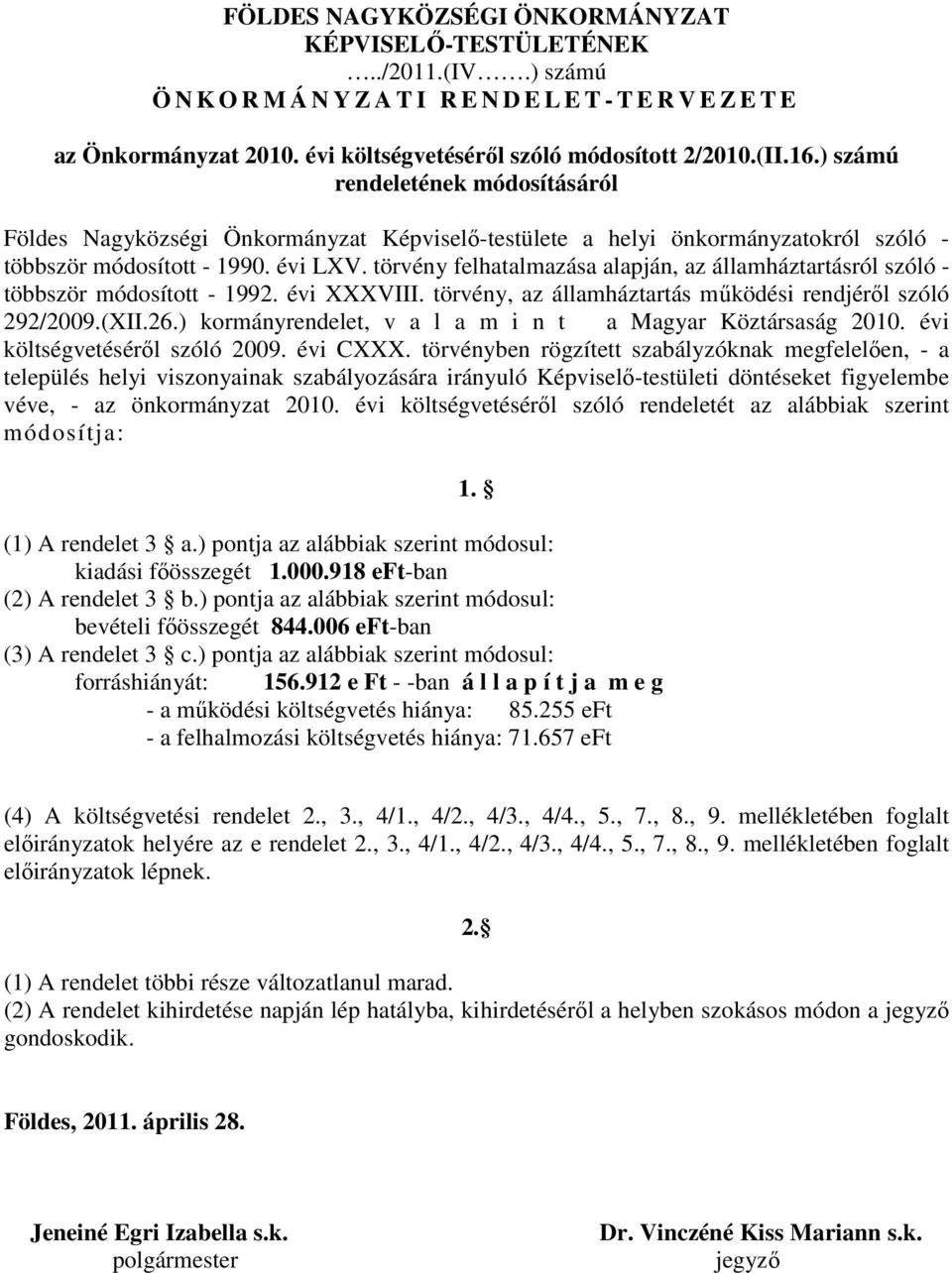 évi LXV. törvény felhatalmazása alapján, az államháztartásról szóló - többször módosított - 1992. évi XXXVIII. törvény, az államháztartás működési rendjéről szóló 292/2009.(XII.26.