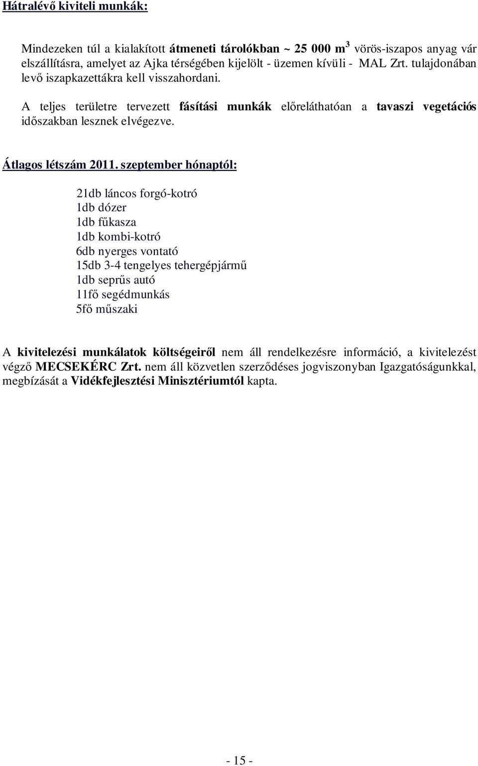 szeptember hónaptól: 21db láncos forgó-kotró 1db dózer 1db fűkasza 1db kombi-kotró 6db nyerges vontató 15db 3-4 tengelyes tehergépjármű 1db seprűs autó 11fő segédmunkás 5fő műszaki A kivitelezési