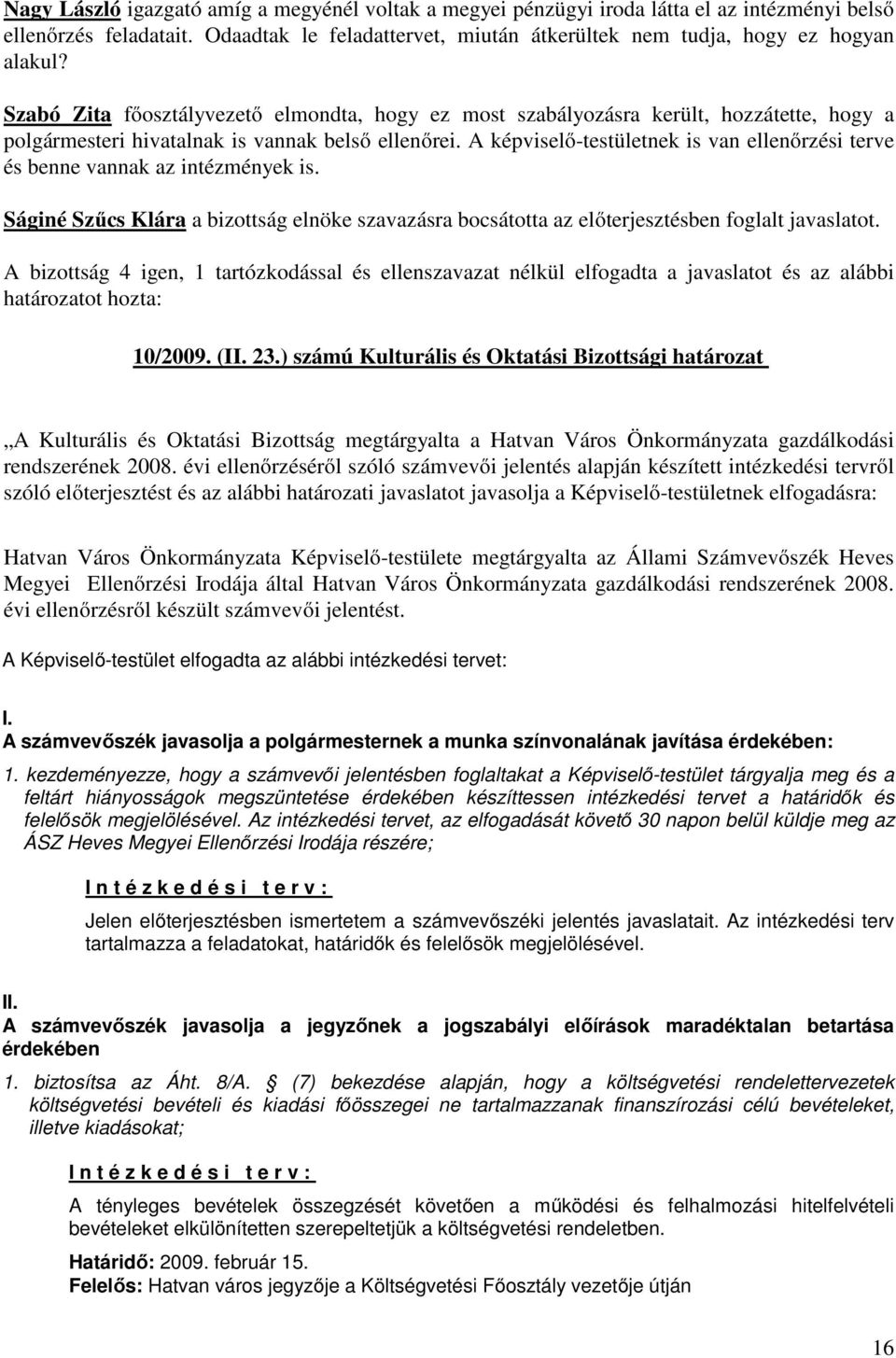 A képviselő-testületnek is van ellenőrzési terve és benne vannak az intézmények is. Ságiné Szűcs Klára a bizottság elnöke szavazásra bocsátotta az előterjesztésben foglalt javaslatot.