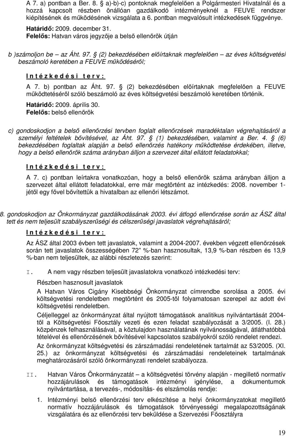 pontban megvalósult intézkedések függvénye. Határidő: 2009. december 31. Felelős: Hatvan város jegyzője a belső ellenőrök útján b )számoljon be az Áht. 97.