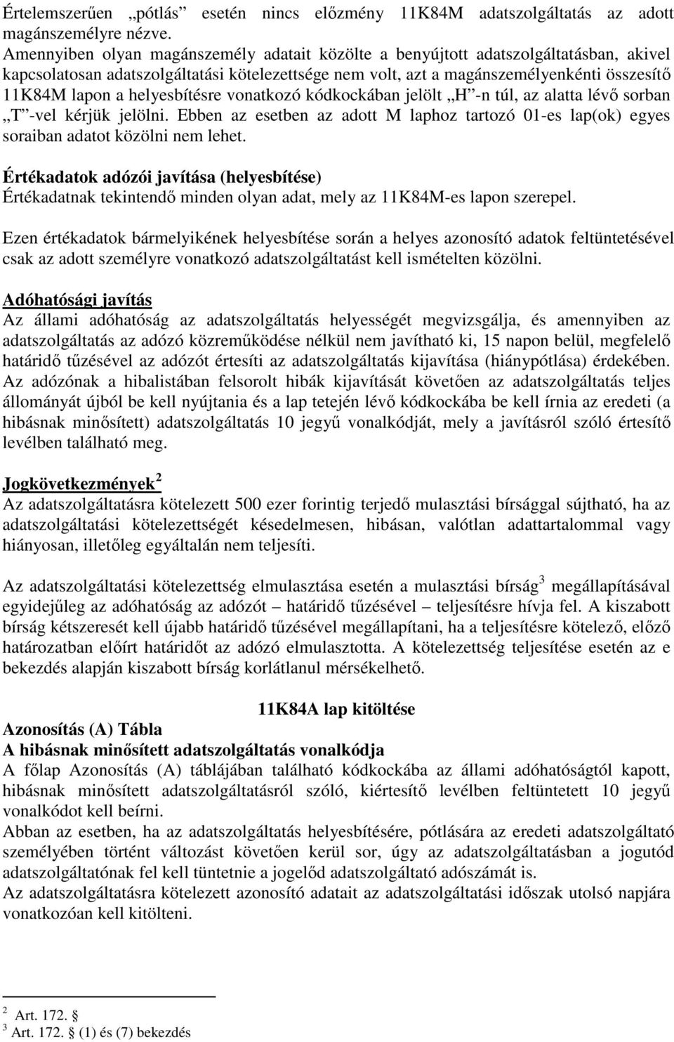 helyesbítésre vonatkozó kódkockában jelölt H -n túl, az alatta lévı sorban T -vel kérjük jelölni. Ebben az esetben az adott M laphoz tartozó 01-es lap(ok) egyes soraiban adatot közölni nem lehet.