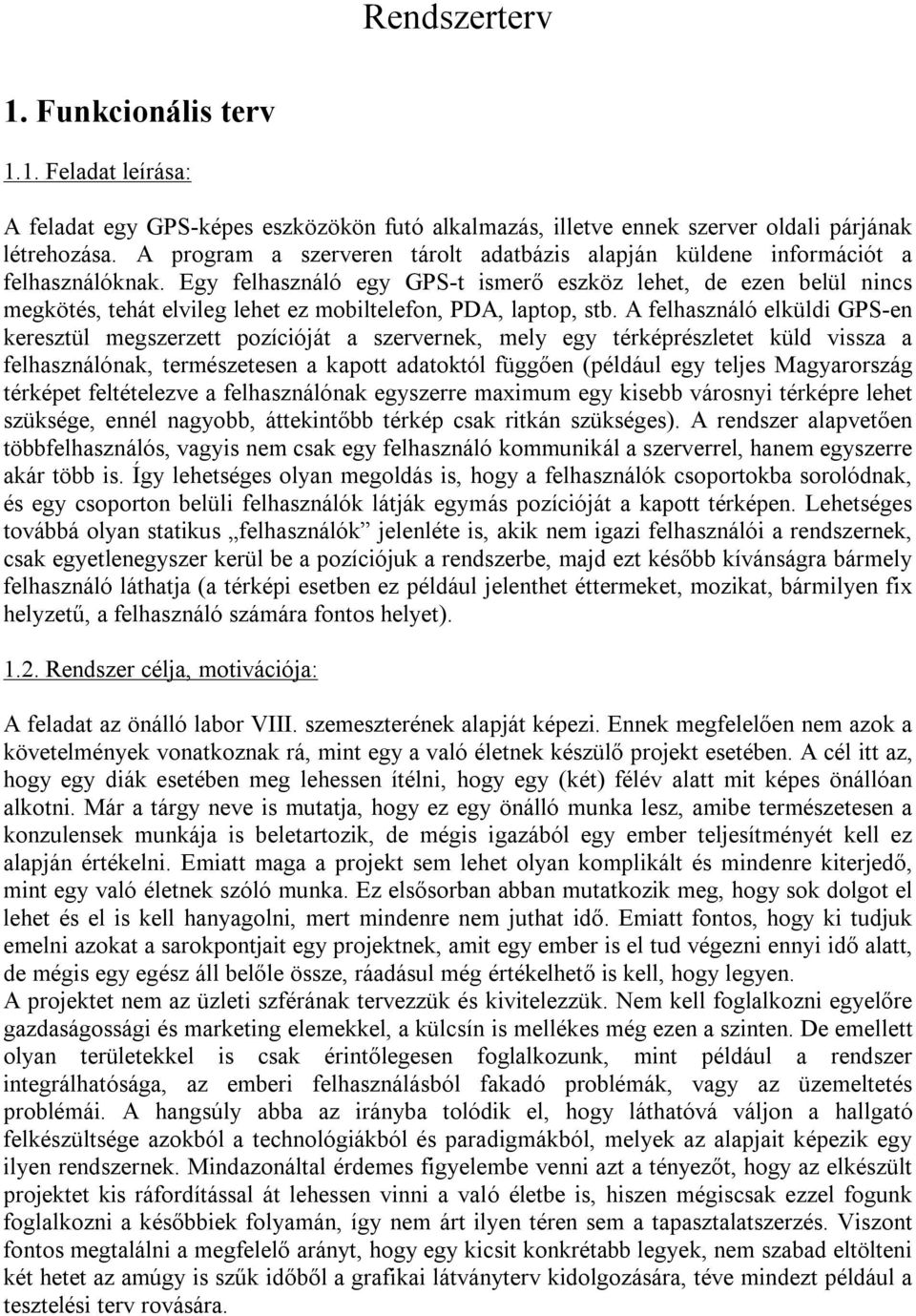 Egy felhasználó egy GPS-t ismerő eszköz lehet, de ezen belül nincs megkötés, tehát elvileg lehet ez mobiltelefon, PDA, laptop, stb.