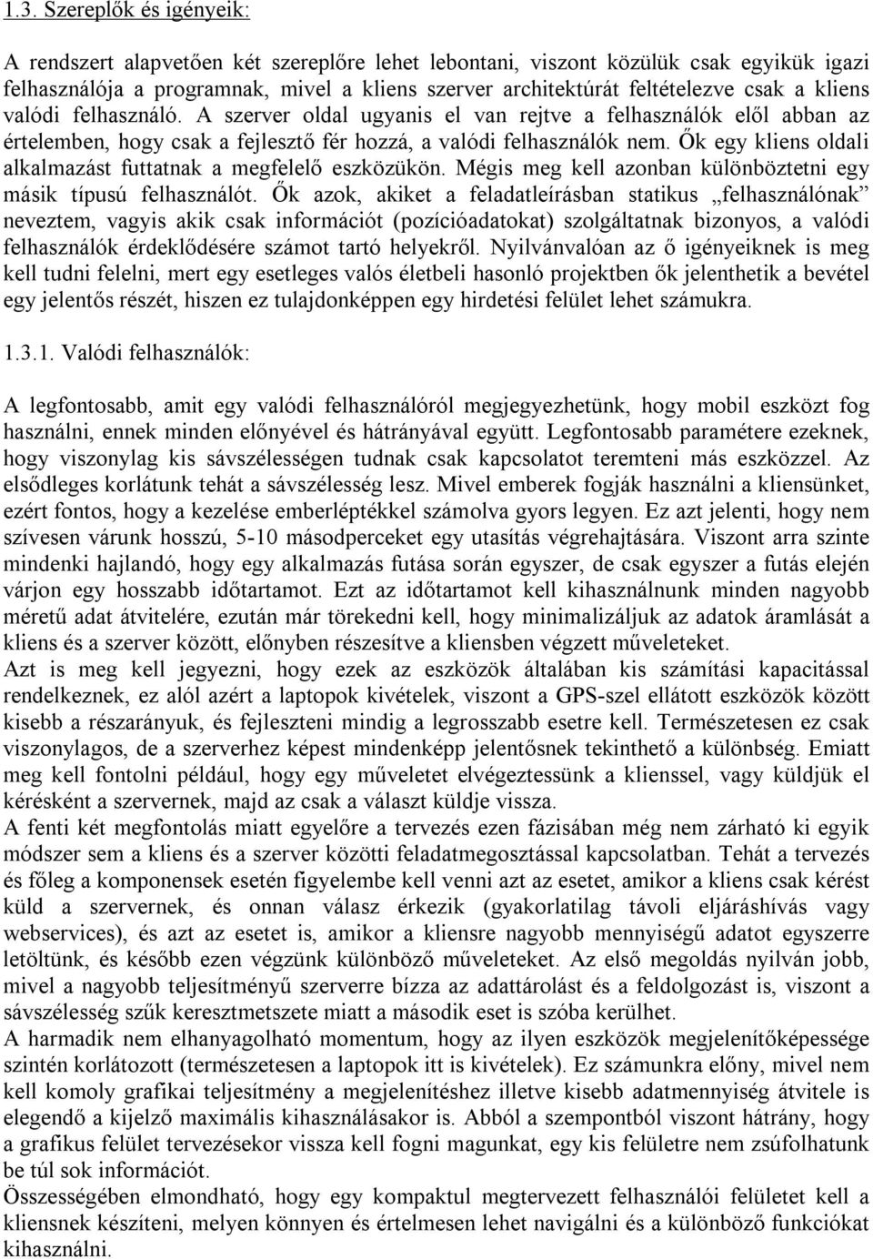 Ők egy kliens oldali alkalmazást futtatnak a megfelelő eszközükön. Mégis meg kell azonban különböztetni egy másik típusú felhasználót.